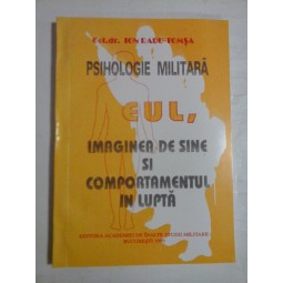  EUL,  IMAGINEA  DE  SINE  SI  COMPORTAMENTUL  IN  LUPTA  (psihologie militara)  -  Ion Radu TOMSA (dedicatie si autograf pentru prof. Corneliu Soare) 